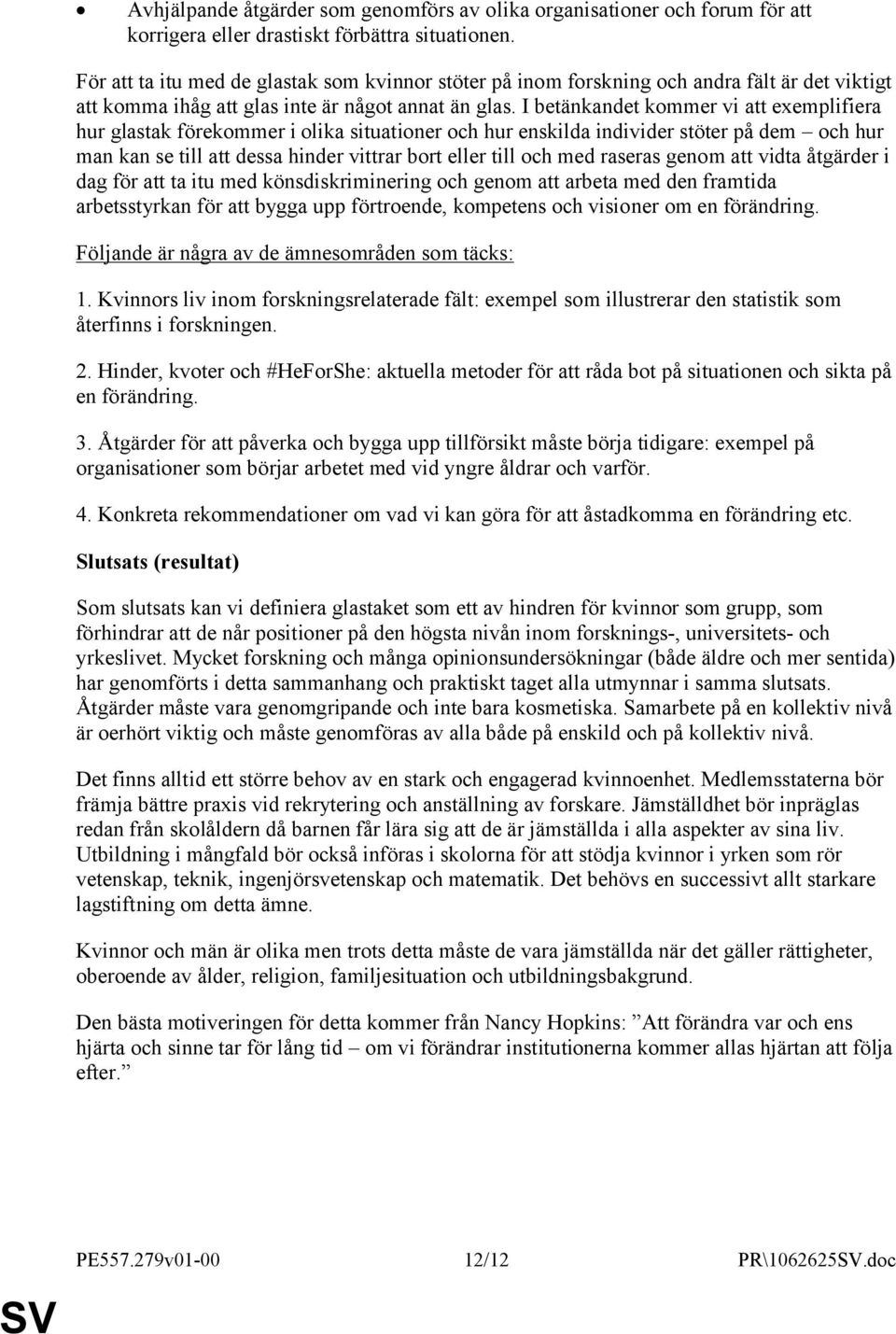 I betänkandet kommer vi att exemplifiera hur glastak förekommer i olika situationer och hur enskilda individer stöter på dem och hur man kan se till att dessa hinder vittrar bort eller till och med