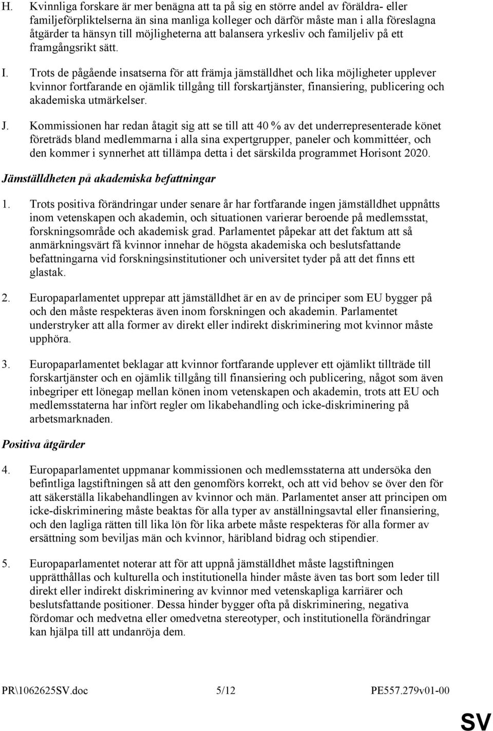 Trots de pågående insatserna för att främja jämställdhet och lika möjligheter upplever kvinnor fortfarande en ojämlik tillgång till forskartjänster, finansiering, publicering och akademiska