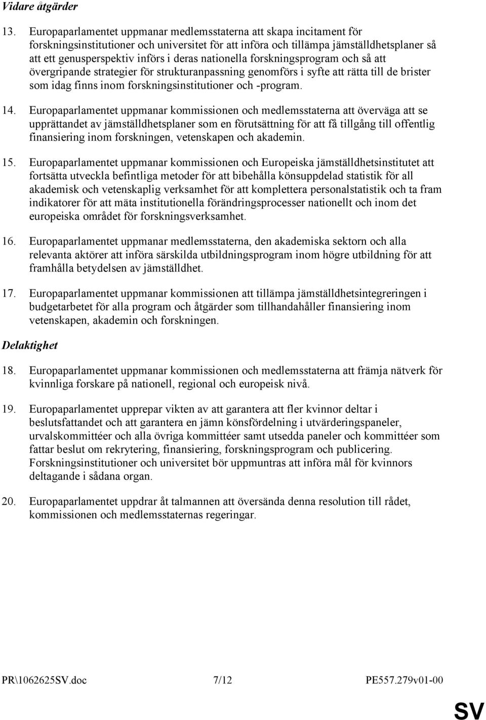 nationella forskningsprogram och så att övergripande strategier för strukturanpassning genomförs i syfte att rätta till de brister som idag finns inom forskningsinstitutioner och -program. 14.