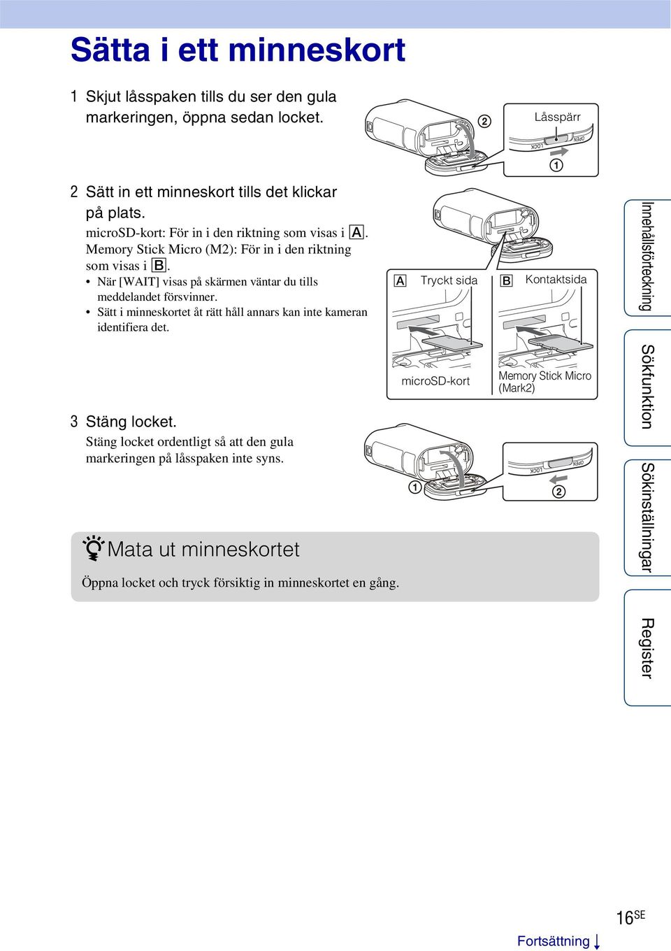 När [WAIT] visas på skärmen väntar du tills meddelandet försvinner. Sätt i minneskortet åt rätt håll annars kan inte kameran identifiera det. 3 Stäng locket.