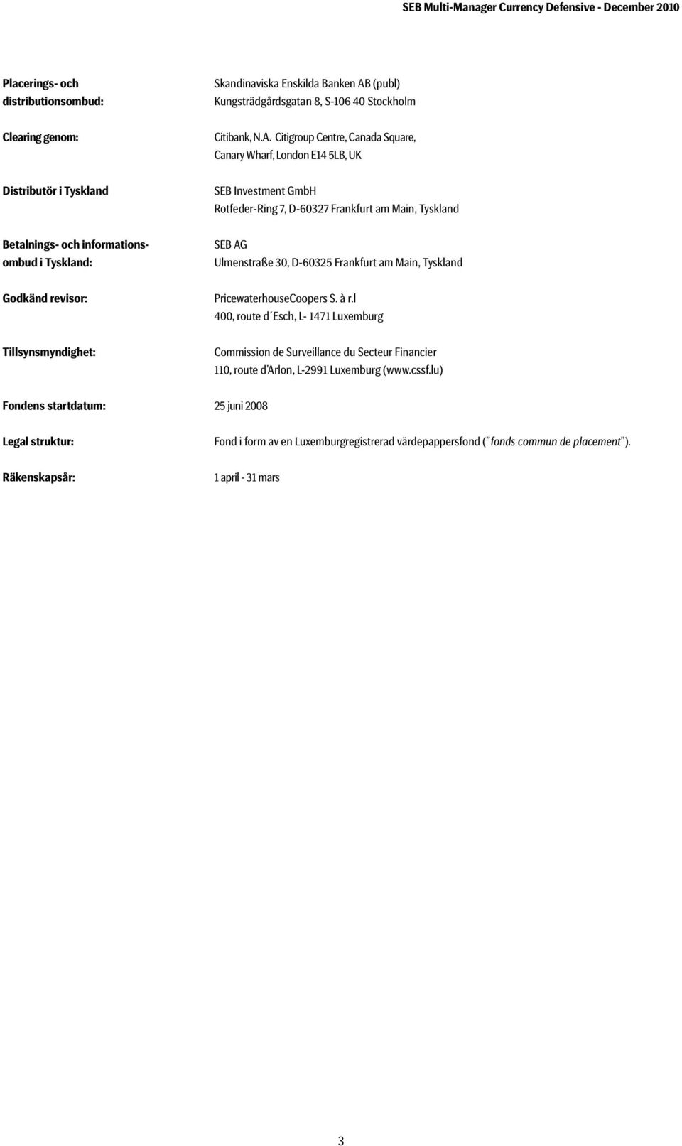 Citigroup Centre, Canada Square, Canary Wharf, London E14 5LB, UK Distributör i Tyskland SEB Investment GmbH Rotfeder-Ring 7, D-60327 Frankfurt am Main, Tyskland Betalnings- och informations- ombud