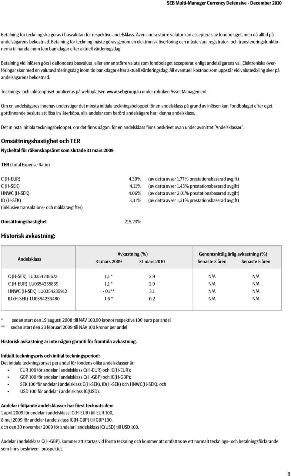 Betalning vid inlösen görs i delfondens basvaluta, eller annan större valuta som fondbolaget accepterar, enligt andelsägarens val.