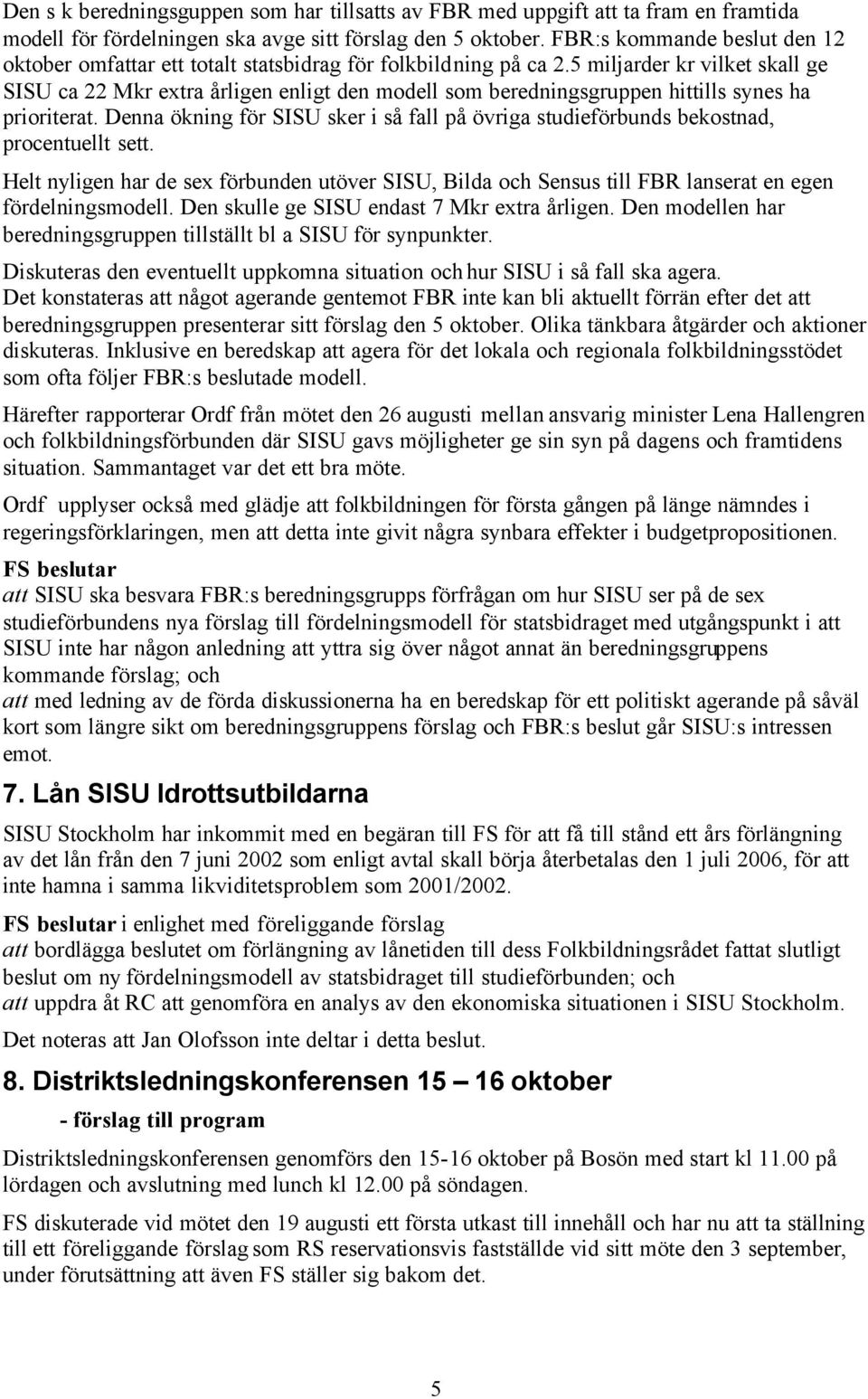 5 miljarder kr vilket skall ge SISU ca 22 Mkr extra årligen enligt den modell som beredningsgruppen hittills synes ha prioriterat.