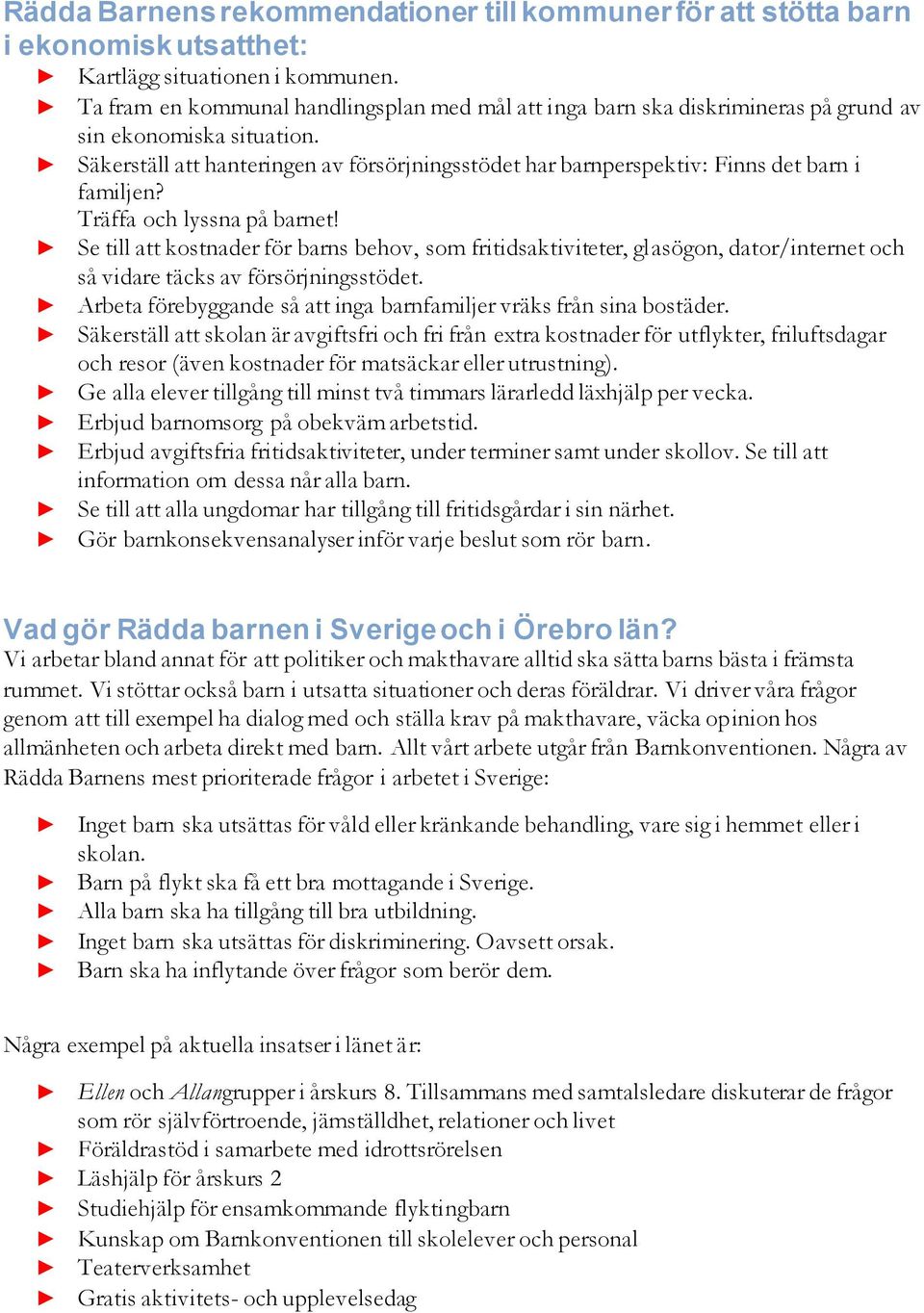 Säkerställ att hanteringen av försörjningsstödet har barnperspektiv: Finns det barn i familjen? Träffa och lyssna på barnet!