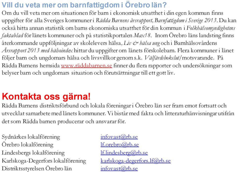 Du kan också hitta annan statistik om barns ekonomiska utsatthet för din kommun i Folkhälsomyndighetens faktablad för länets kommuner och på statistikportalen Max18.