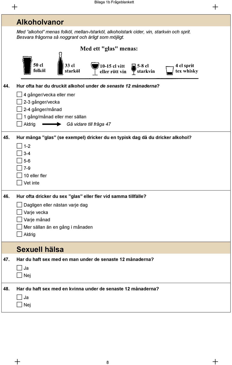 Hur många glas (se exempel) dricker du en typisk dag då du dricker alkohol? 1-2 3-4 5-6 7-9 10 eller fler Vet inte 46. Hur ofta dricker du sex glas eller fler vid samma tillfälle?