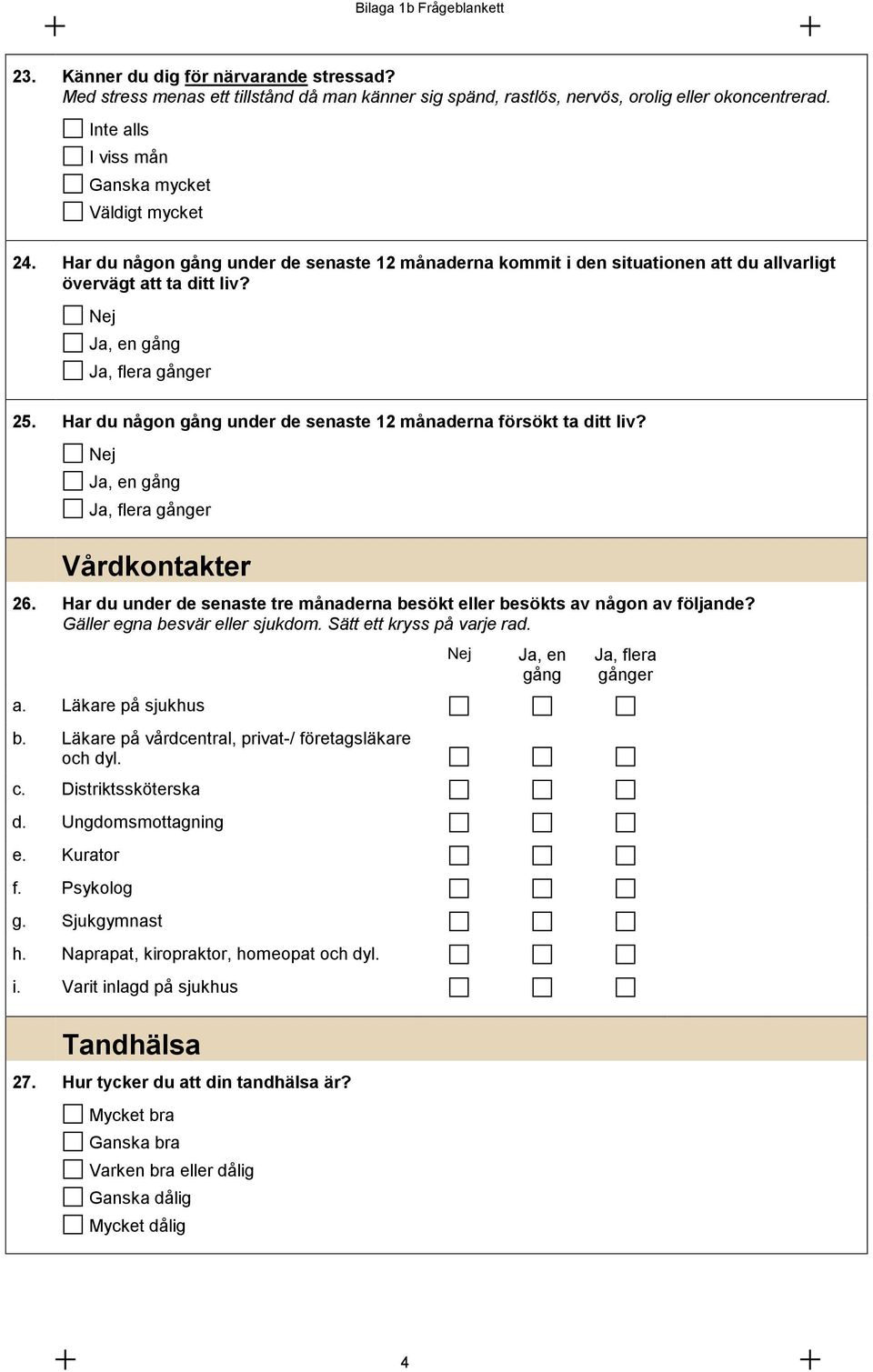 Har du någon gång under de senaste 12 månaderna försökt ta ditt liv?, en gång, flera gånger Vårdkontakter 26. Har du under de senaste tre månaderna besökt eller besökts av någon av följande?