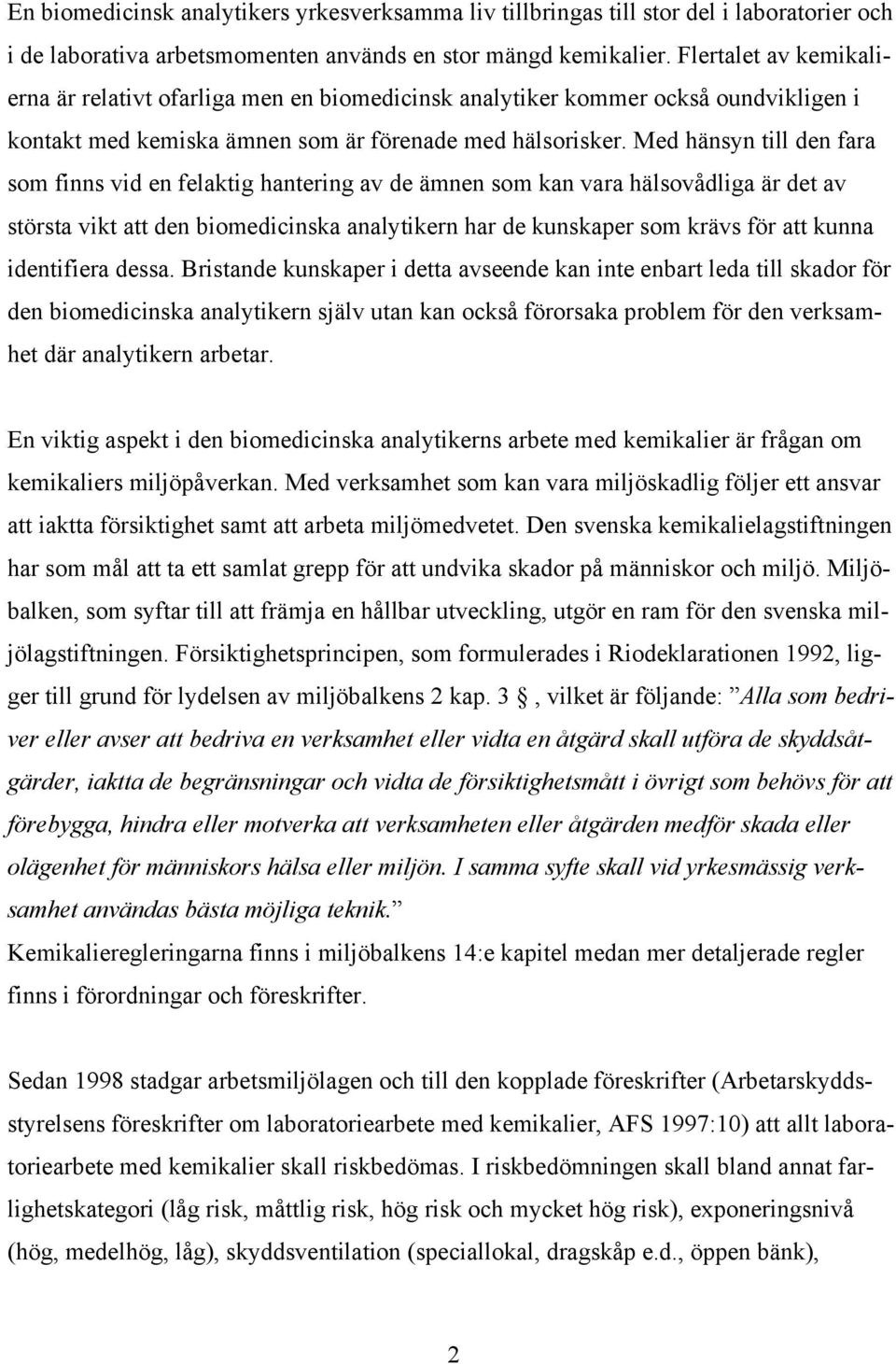 Med hänsyn till den fara som finns vid en felaktig hantering av de ämnen som kan vara hälsovådliga är det av största vikt att den biomedicinska analytikern har de kunskaper som krävs för att kunna