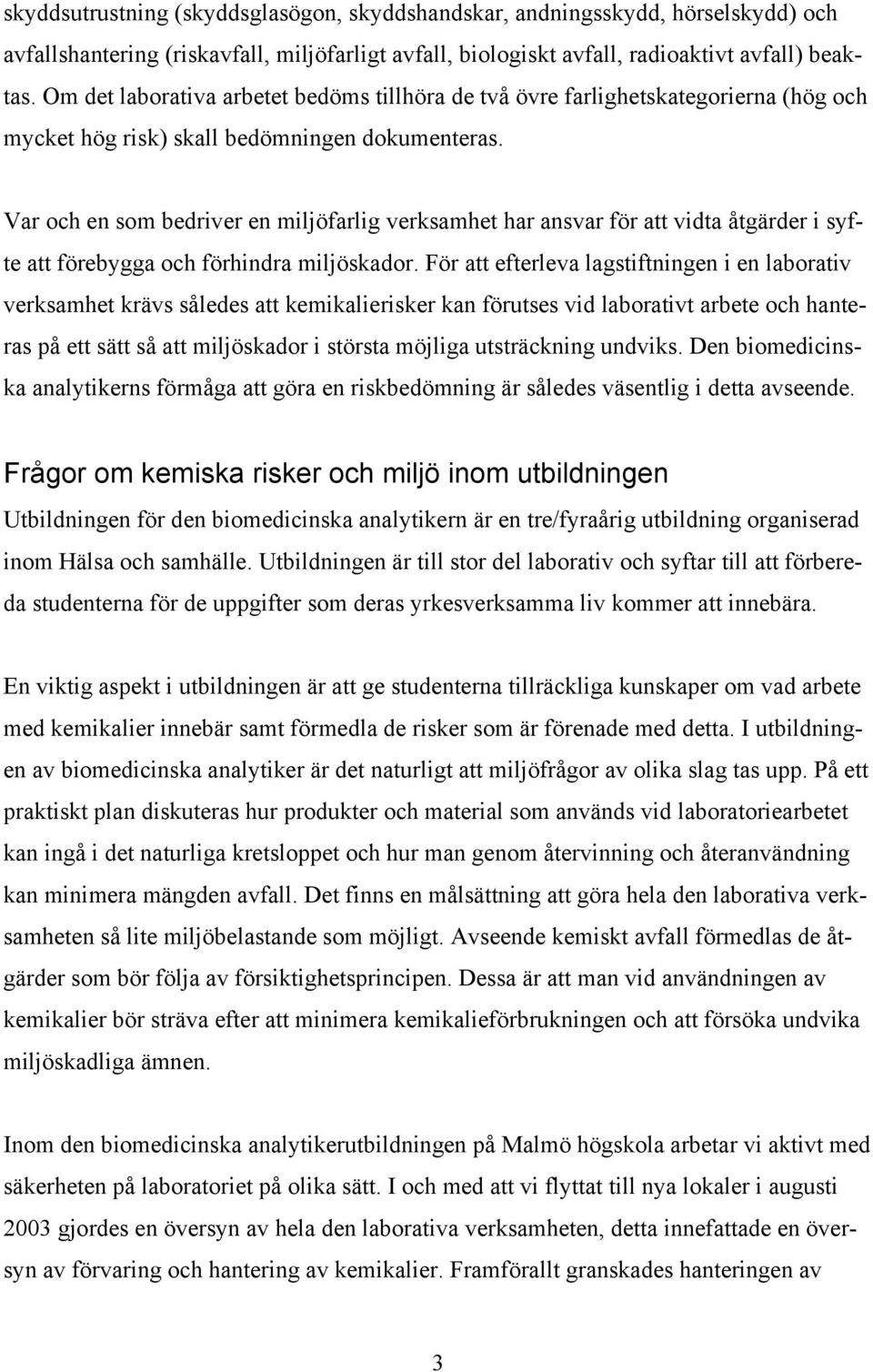 Var och en som bedriver en miljöfarlig verksamhet har ansvar för att vidta åtgärder i syfte att förebygga och förhindra miljöskador.