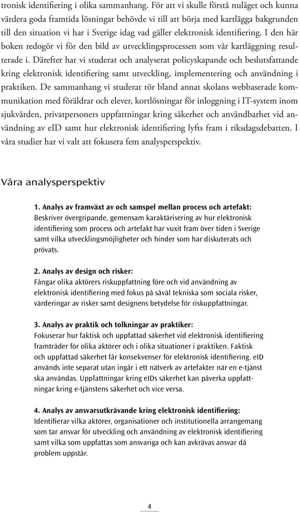 identifiering. I den här boken redogör vi för den bild av utvecklingsprocessen som vår kartläggning resulterade i.