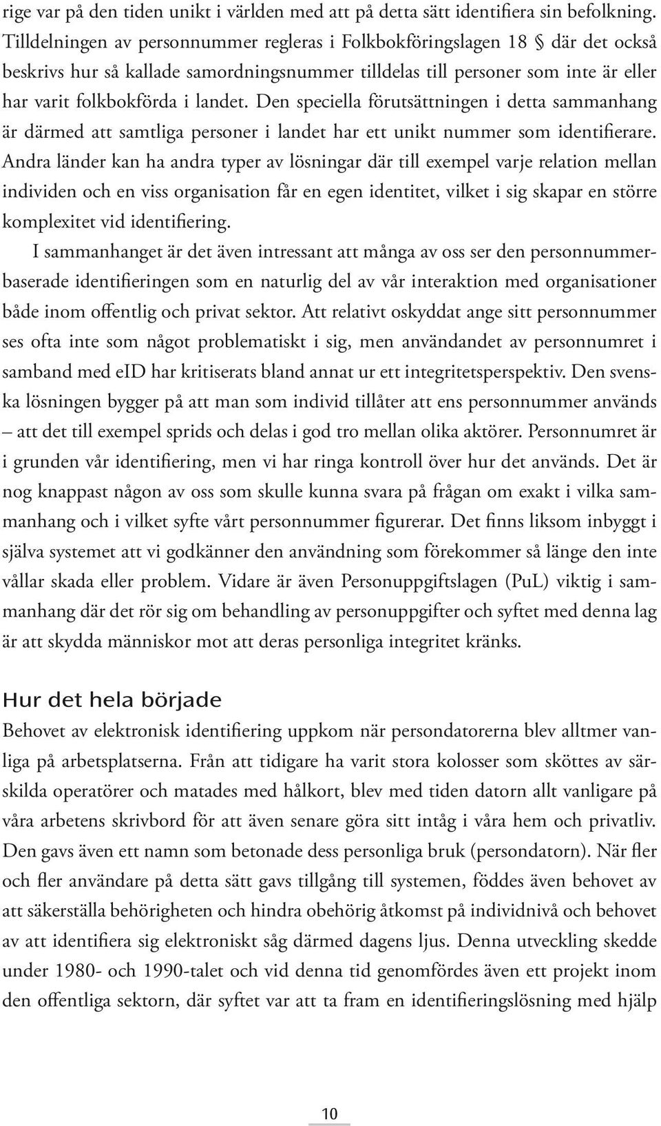 Den speciella förutsättningen i detta sammanhang är därmed att samtliga personer i landet har ett unikt nummer som identifierare.