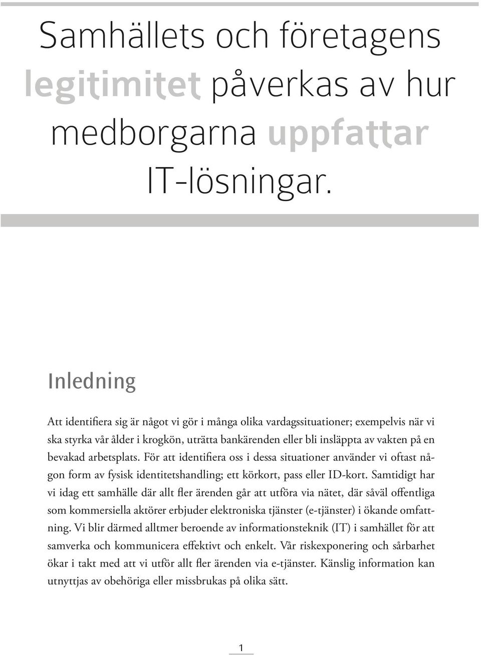 arbetsplats. För att identifiera oss i dessa situationer använder vi oftast någon form av fysisk identitetshandling; ett körkort, pass eller ID-kort.