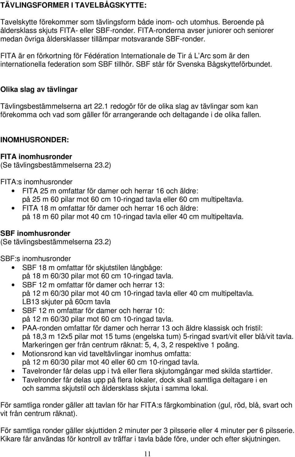 FITA är en förkortning för Fédération Internationale de Tir á L Arc som är den internationella federation som SBF tillhör. SBF står för Svenska Bågskytteförbundet.