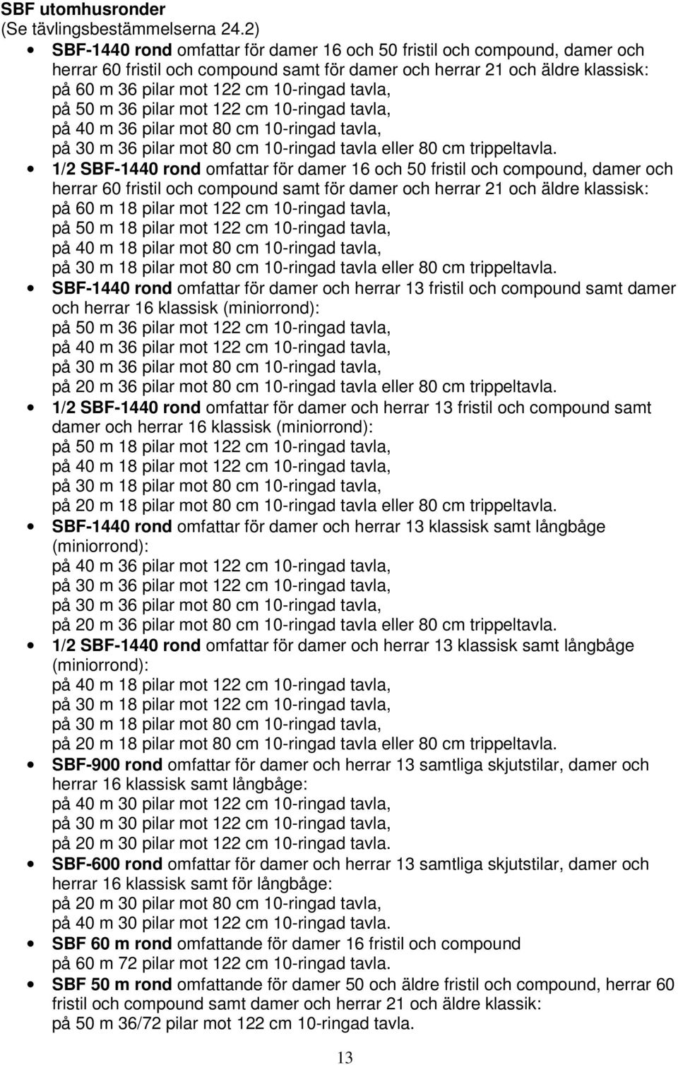 tavla, på 50 m 36 pilar mot 122 cm 10-ringad tavla, på 40 m 36 pilar mot 80 cm 10-ringad tavla, på 30 m 36 pilar mot 80 cm 10-ringad tavla eller 80 cm trippeltavla.