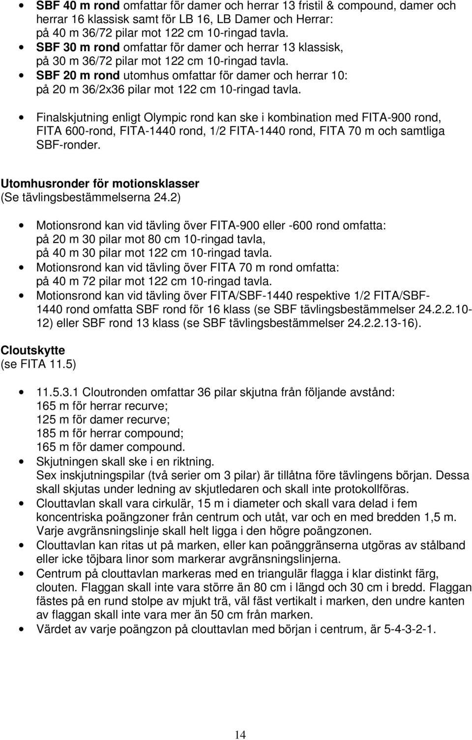 SBF 20 m rond utomhus omfattar för damer och herrar 10: på 20 m 36/2x36 pilar mot 122 cm 10-ringad tavla.