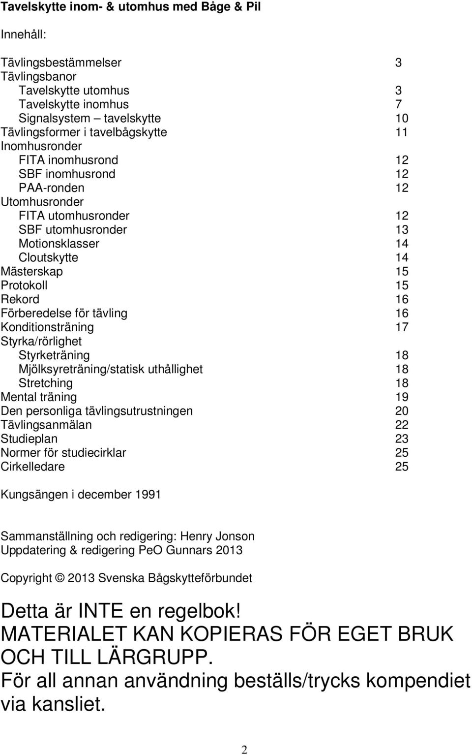 Förberedelse för tävling 16 Konditionsträning 17 Styrka/rörlighet Styrketräning 18 Mjölksyreträning/statisk uthållighet 18 Stretching 18 Mental träning 19 Den personliga tävlingsutrustningen 20