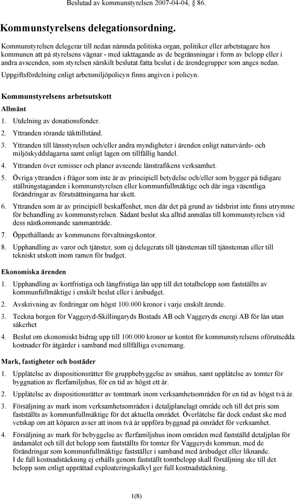 avseenden, som styrelsen särskilt beslutat fatta beslut i de ärendegrupper som anges nedan. Uppgiftsfördelning enligt arbetsmiljöpolicyn finns angiven i policyn.