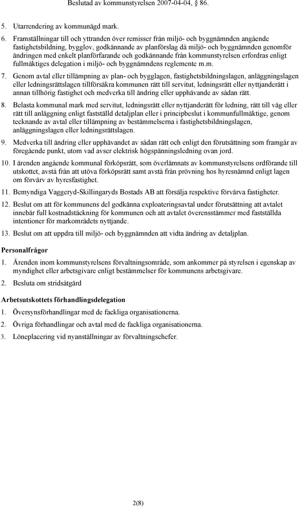 planförfarande och godkännande från kommunstyrelsen erfordras enligt fullmäktiges delegation i miljö- och byggnämndens reglemente m.m. 7.