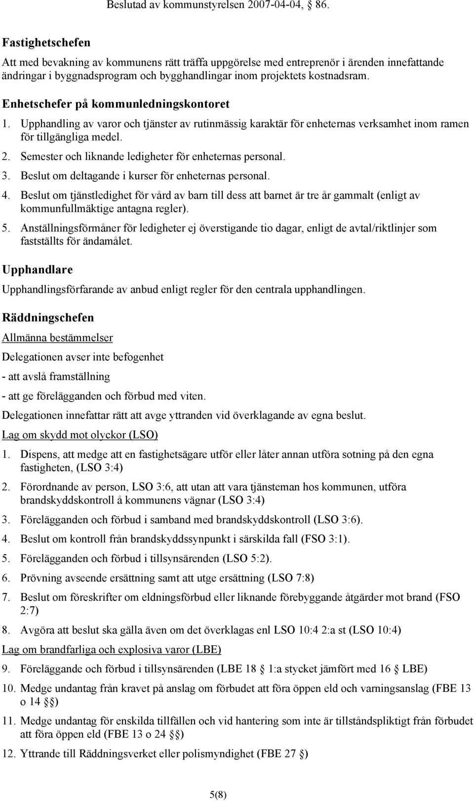 Semester och liknande ledigheter för enheternas personal. 3. Beslut om deltagande i kurser för enheternas personal. 4.