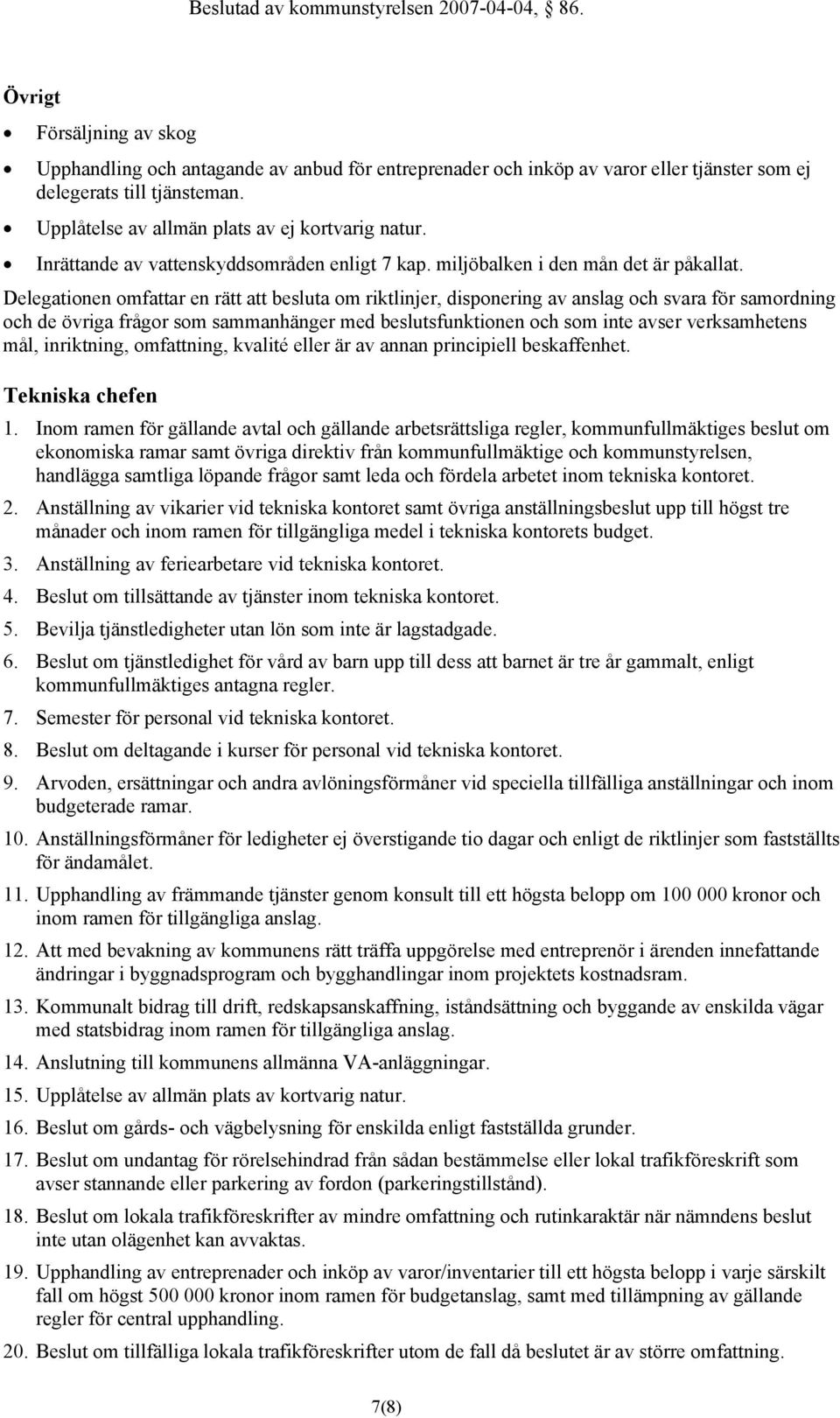 Delegationen omfattar en rätt att besluta om riktlinjer, disponering av anslag och svara för samordning och de övriga frågor som sammanhänger med beslutsfunktionen och som inte avser verksamhetens