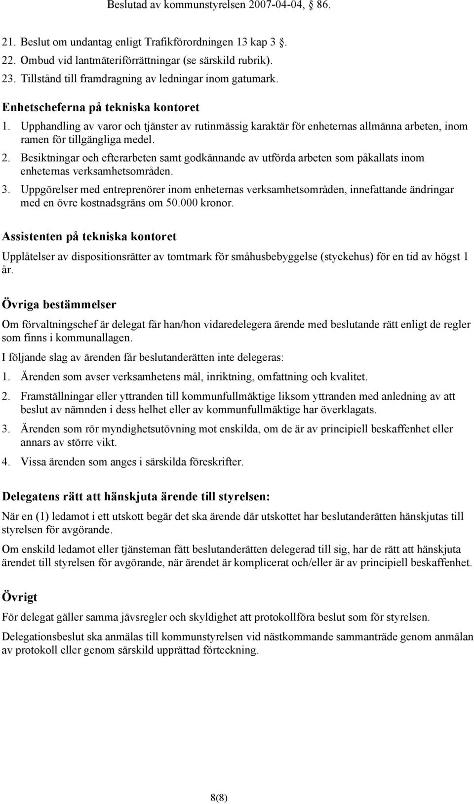 Besiktningar och efterarbeten samt godkännande av utförda arbeten som påkallats inom enheternas verksamhetsområden. 3.