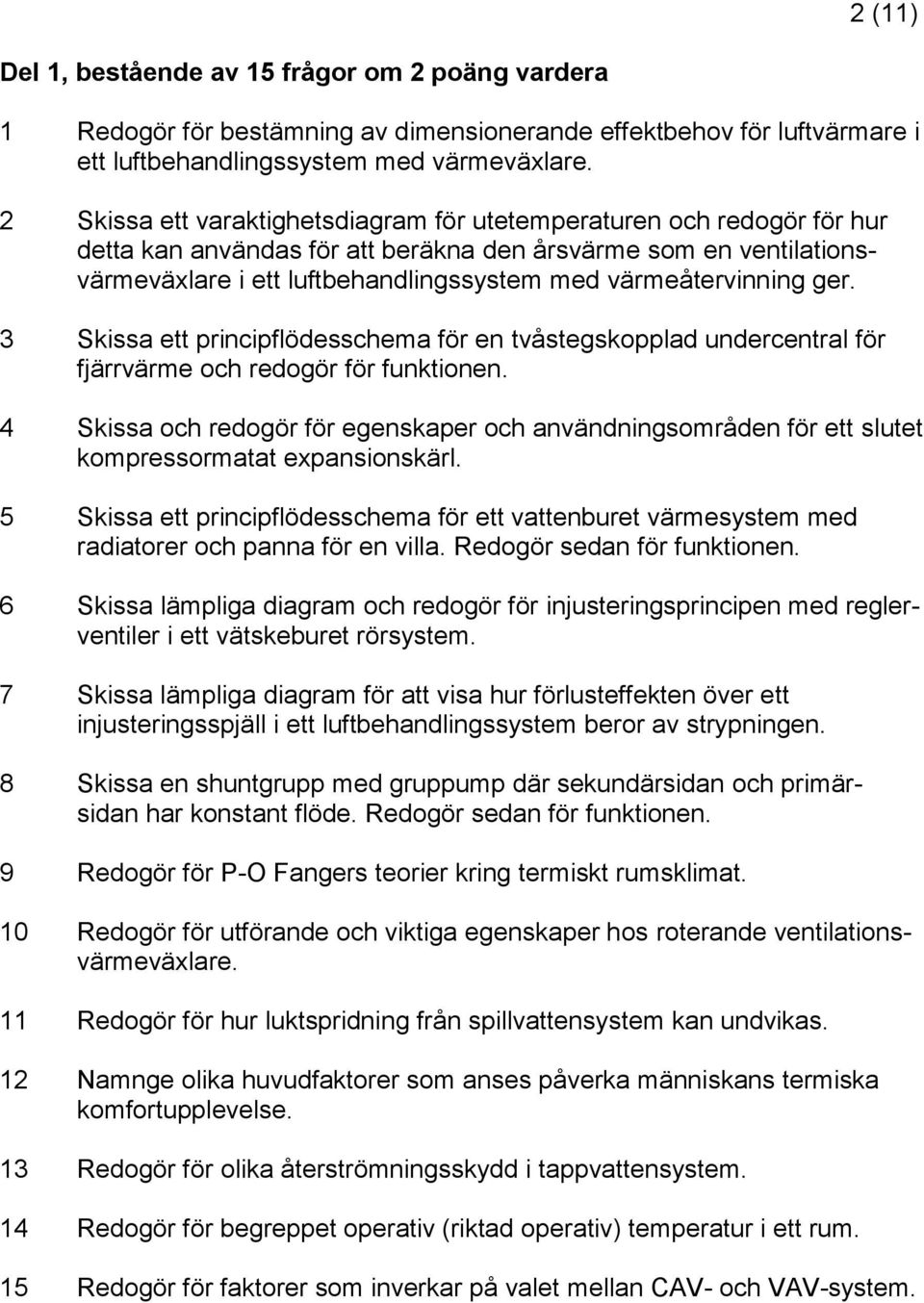 värmeåtervinning ger. 3 Skissa ett principflödesschema för en tvåstegskopplad undercentral för fjärrvärme och redogör för funktionen.