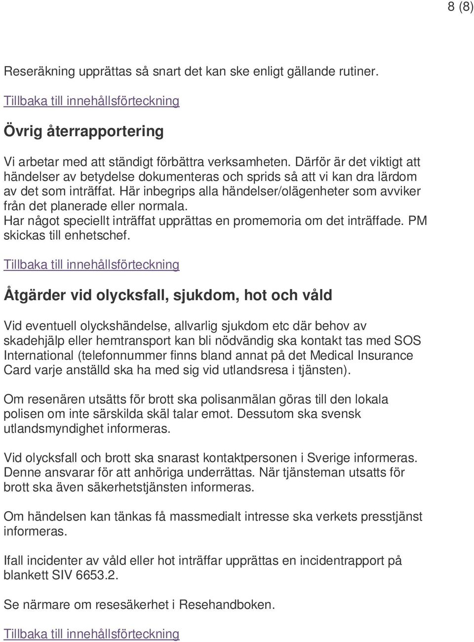 Här inbegrips alla händelser/olägenheter som avviker från det planerade eller normala. Har något speciellt inträffat upprättas en promemoria om det inträffade. PM skickas till enhetschef.