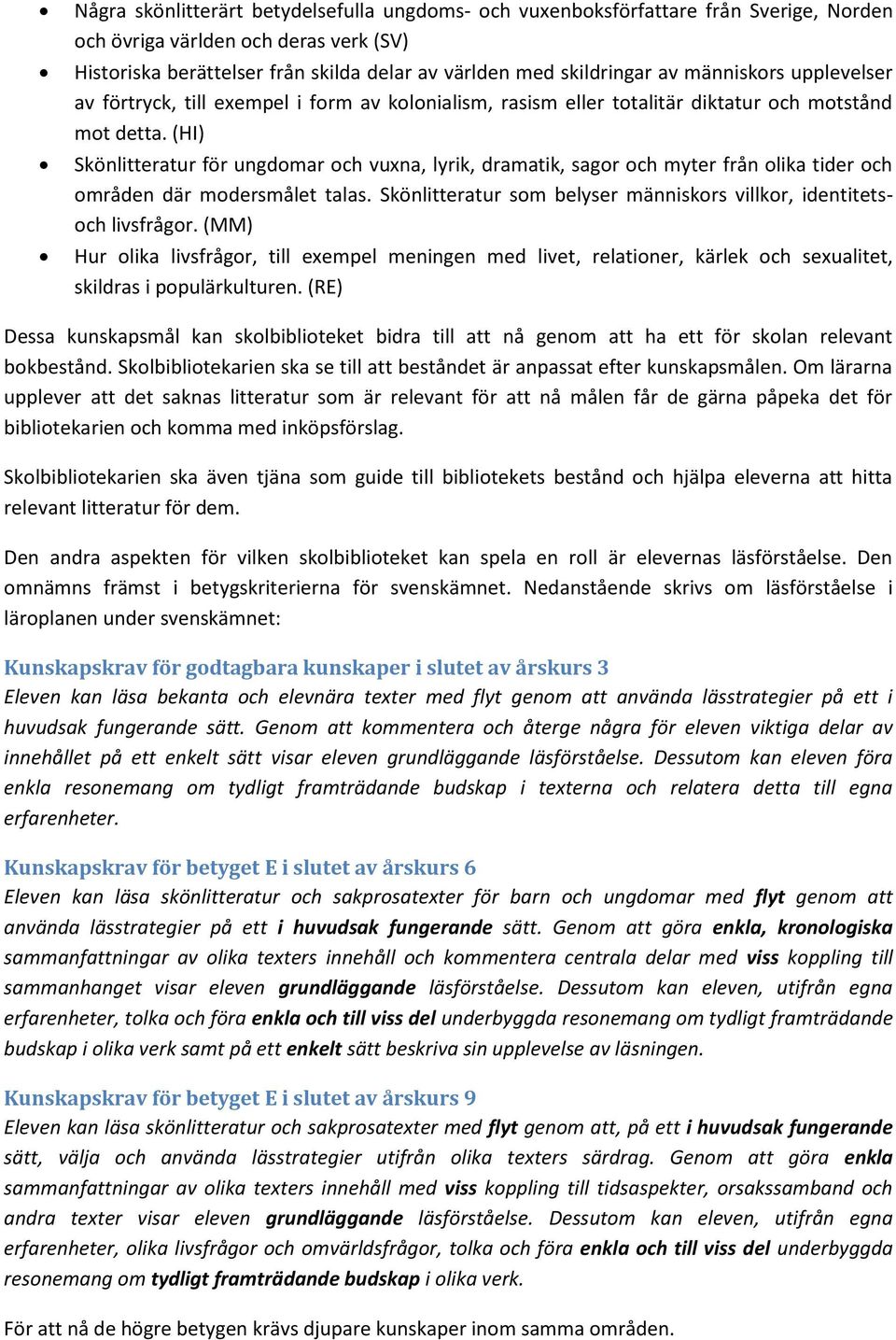 (HI) Skönlitteratur för ungdomar och vuxna, lyrik, dramatik, sagor och myter från olika tider och områden där modersmålet talas.