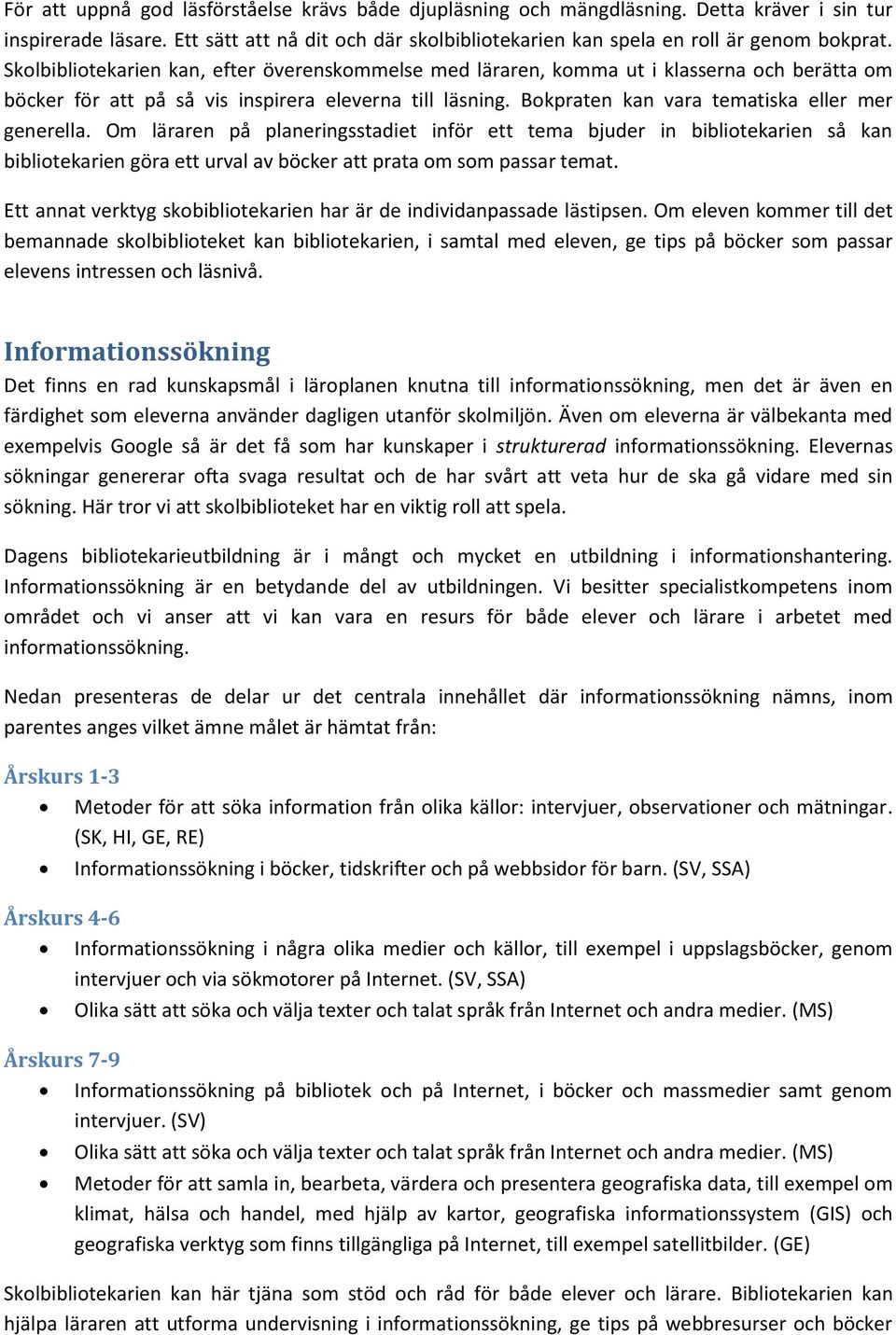 Bokpraten kan vara tematiska eller mer generella. Om läraren på planeringsstadiet inför ett tema bjuder in bibliotekarien så kan bibliotekarien göra ett urval av böcker att prata om som passar temat.