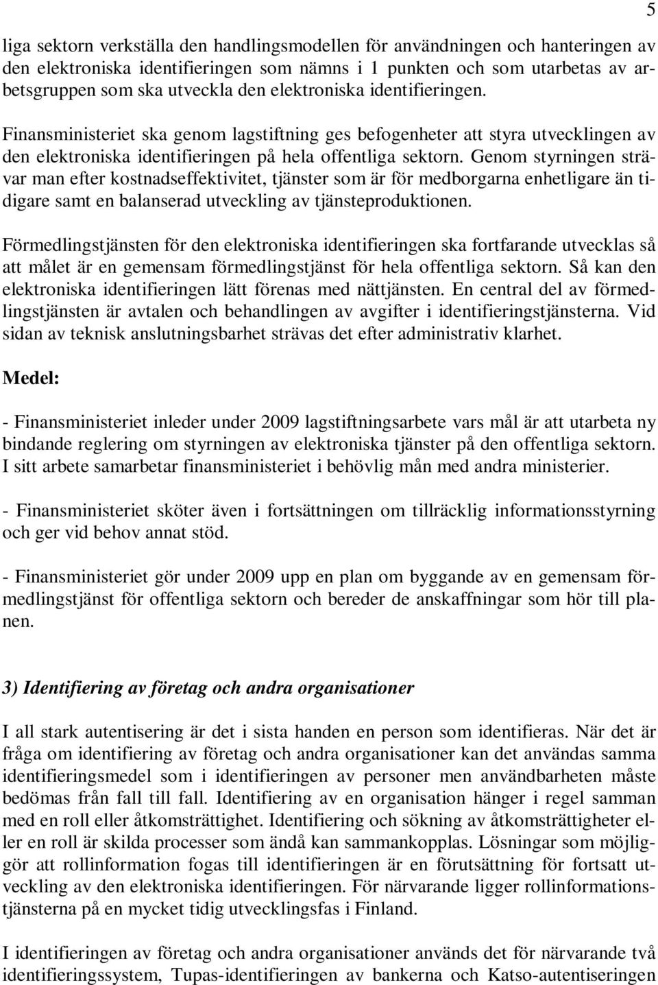 Genom styrningen strävar man efter kostnadseffektivitet, tjänster som är för medborgarna enhetligare än tidigare samt en balanserad utveckling av tjänsteproduktionen.