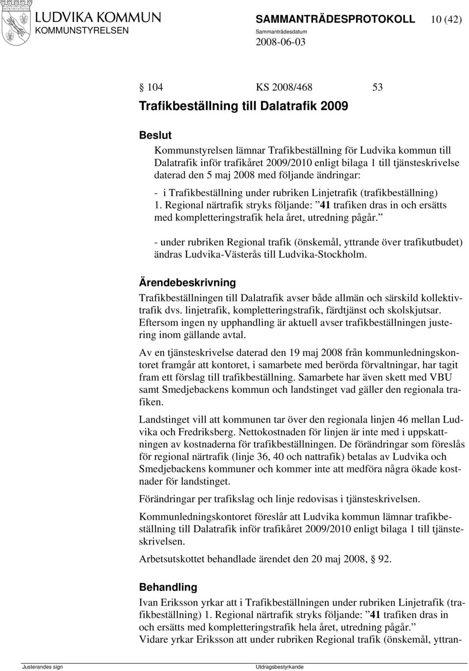 Regional närtrafik stryks följande: 41 trafiken dras in och ersätts med kompletteringstrafik hela året, utredning pågår.