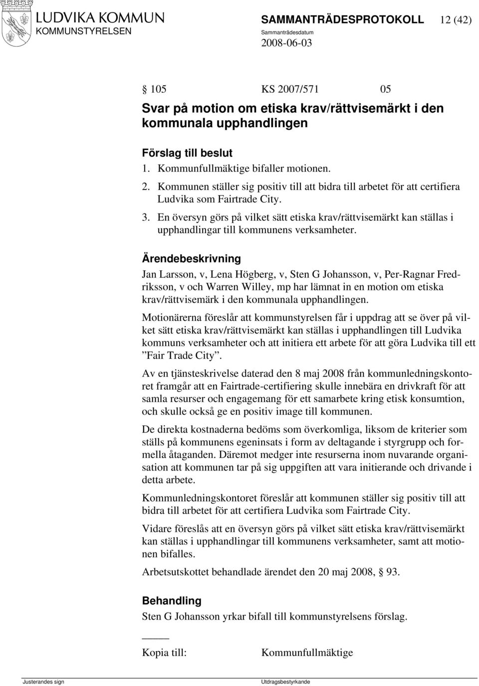 Jan Larsson, v, Lena Högberg, v, Sten G Johansson, v, Per-Ragnar Fredriksson, v och Warren Willey, mp har lämnat in en motion om etiska krav/rättvisemärk i den kommunala upphandlingen.