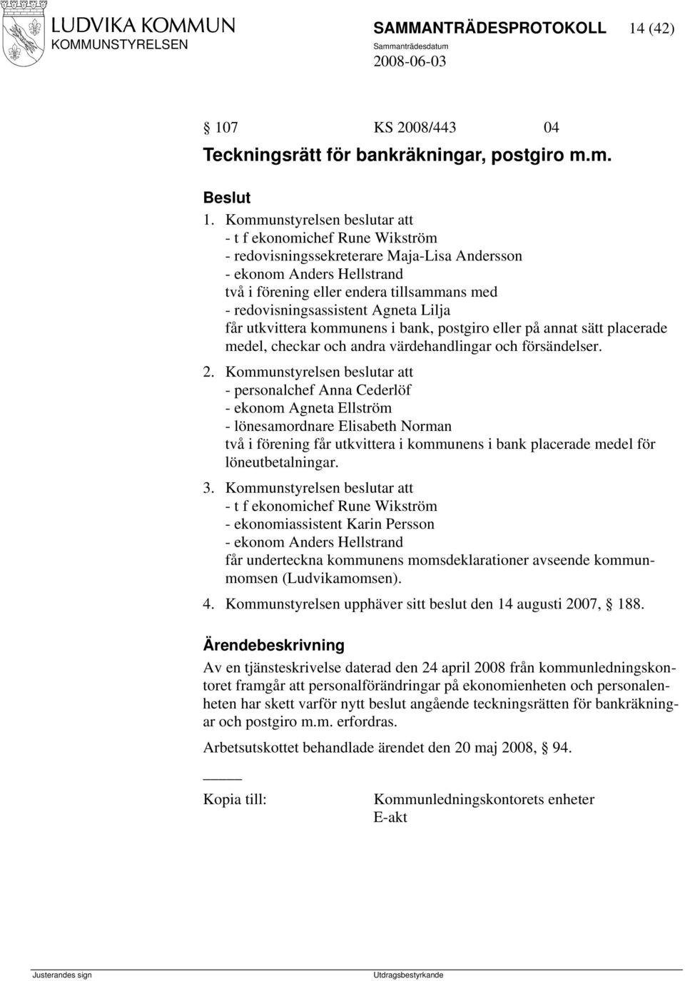 redovisningsassistent Agneta Lilja får utkvittera kommunens i bank, postgiro eller på annat sätt placerade medel, checkar och andra värdehandlingar och försändelser. 2.