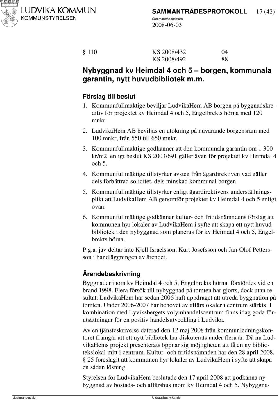 LudvikaHem AB beviljas en utökning på nuvarande borgensram med 100 mnkr, från 550 till 650 mnkr. 3.