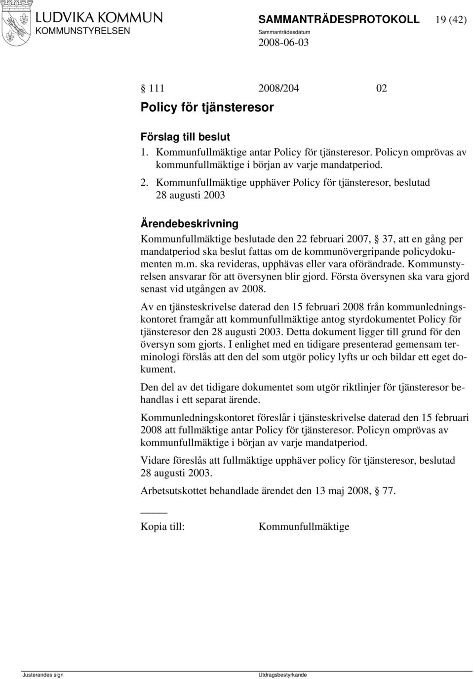 Kommunfullmäktige upphäver Policy för tjänsteresor, beslutad 28 augusti 2003 Kommunfullmäktige beslutade den 22 februari 2007, 37, att en gång per mandatperiod ska beslut fattas om de