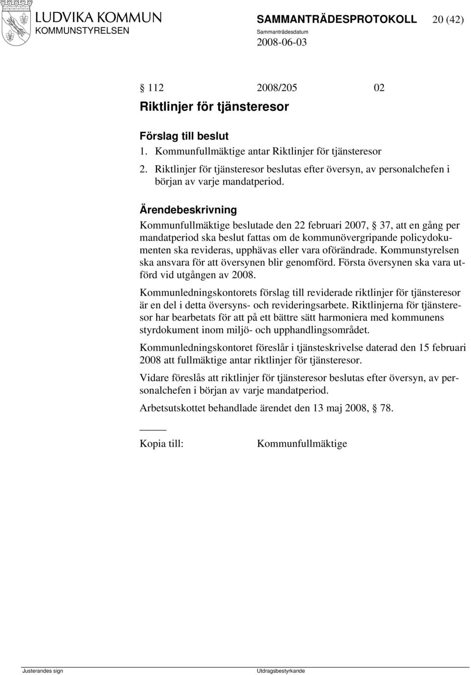 Kommunfullmäktige beslutade den 22 februari 2007, 37, att en gång per mandatperiod ska beslut fattas om de kommunövergripande policydokumenten ska revideras, upphävas eller vara oförändrade.