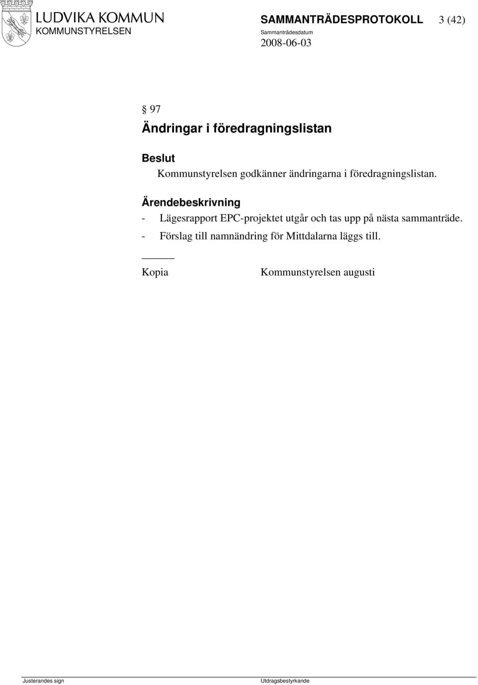 - Lägesrapport EPC-projektet utgår och tas upp på nästa sammanträde.