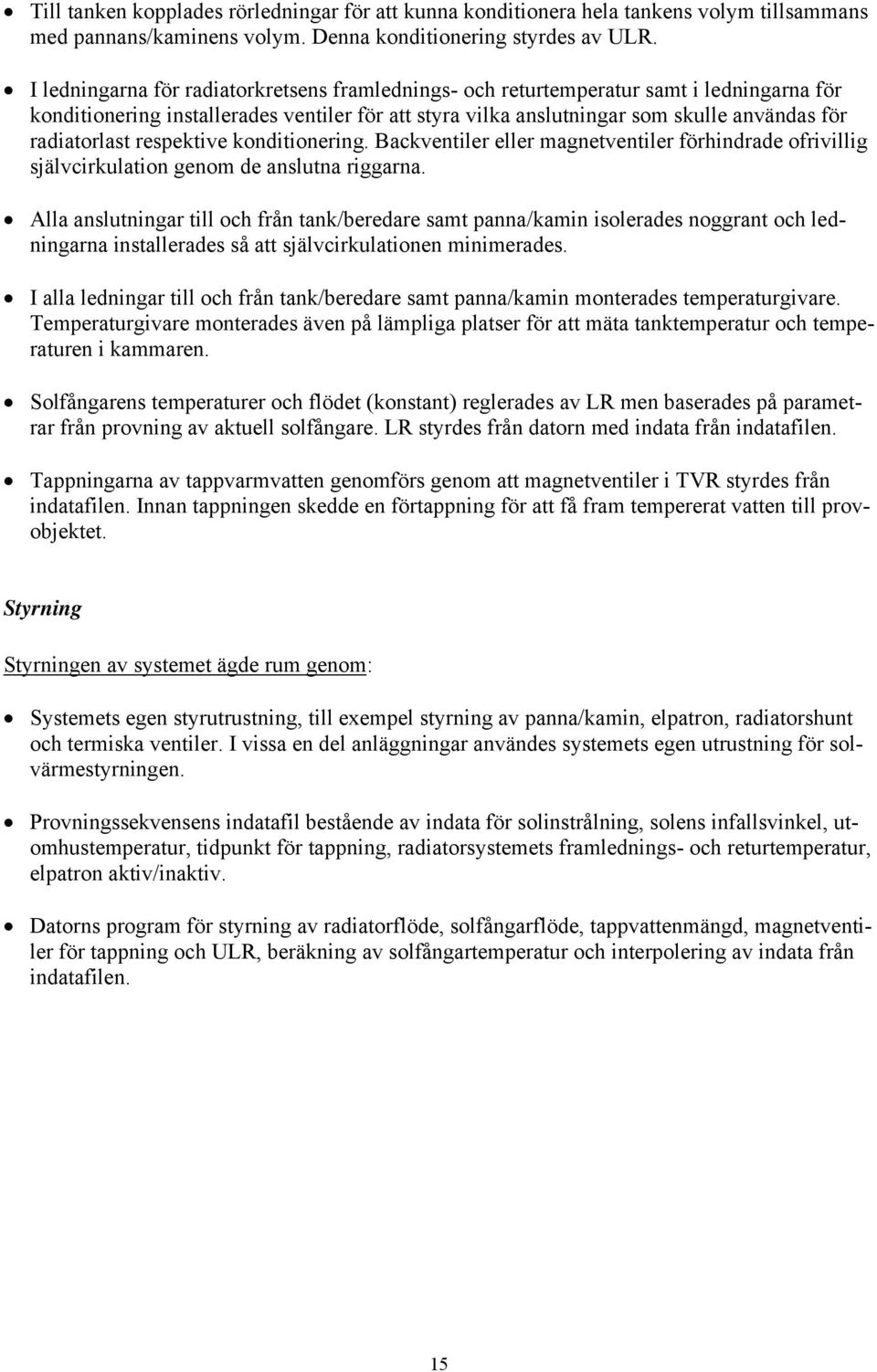 respektive konditionering. Backventiler eller magnetventiler förhindrade ofrivillig självcirkulation genom de anslutna riggarna.