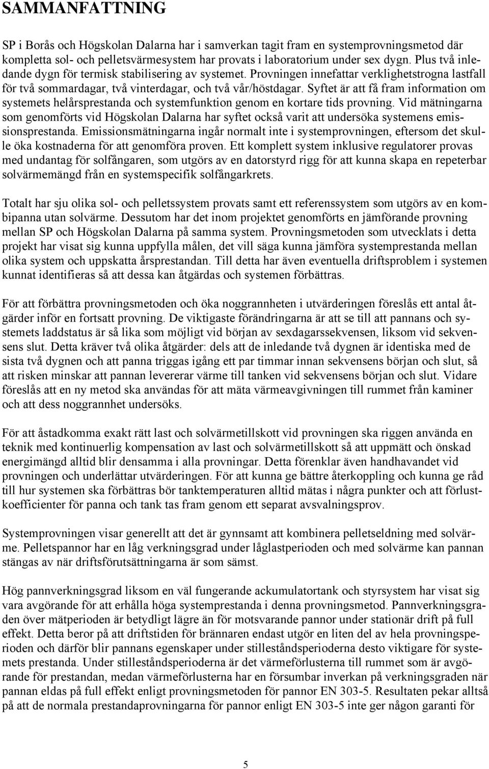 Syftet är att få fram information om systemets helårsprestanda och systemfunktion genom en kortare tids provning.