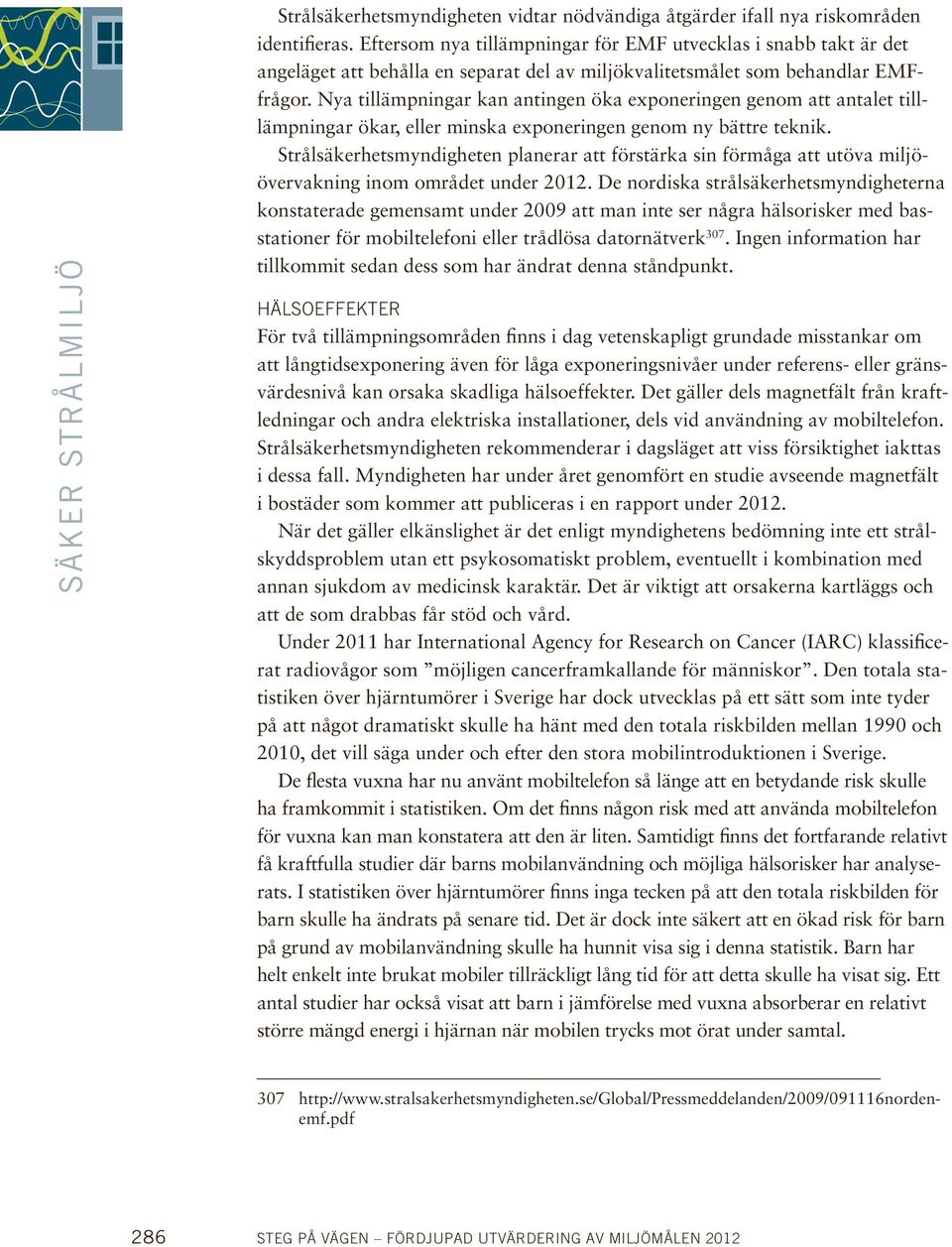 Nya tillämpningar kan antingen öka exponeringen genom att antalet tilllämpningar ökar, eller minska exponeringen genom ny bättre teknik.