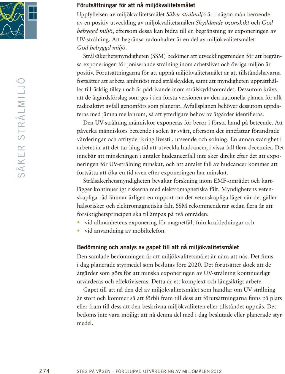 Strålsäkerhetsmyndigheten (SSM) bedömer att utvecklingstrenden för att begränsa exponeringen för joniserande strålning inom arbetslivet och övriga miljön är positiv.