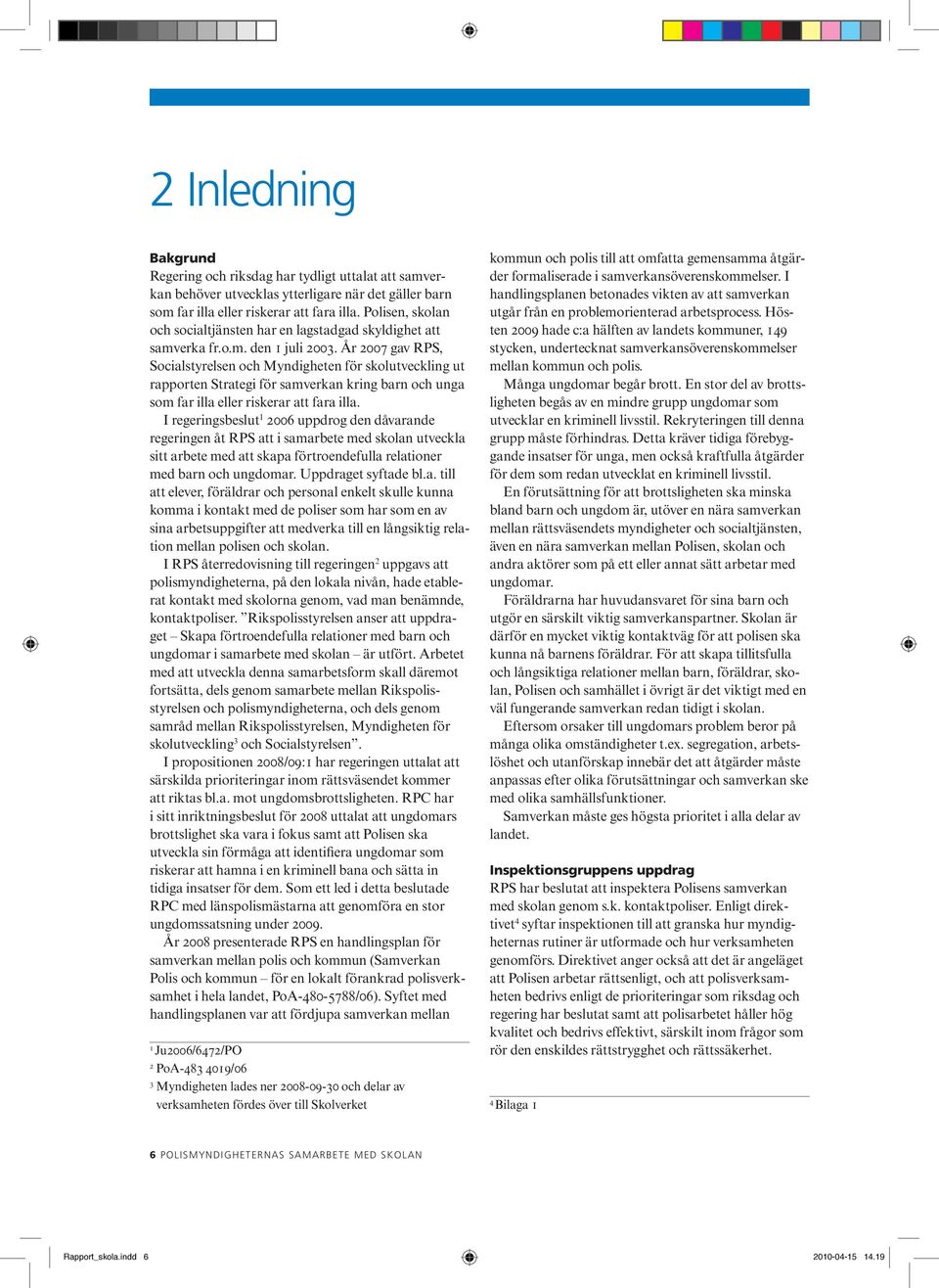 År 2007 gav RPS, Socialstyrelsen och Myndigheten för skolutveckling ut rapporten Strategi för samverkan kring barn och unga som far illa eller riskerar att fara illa.