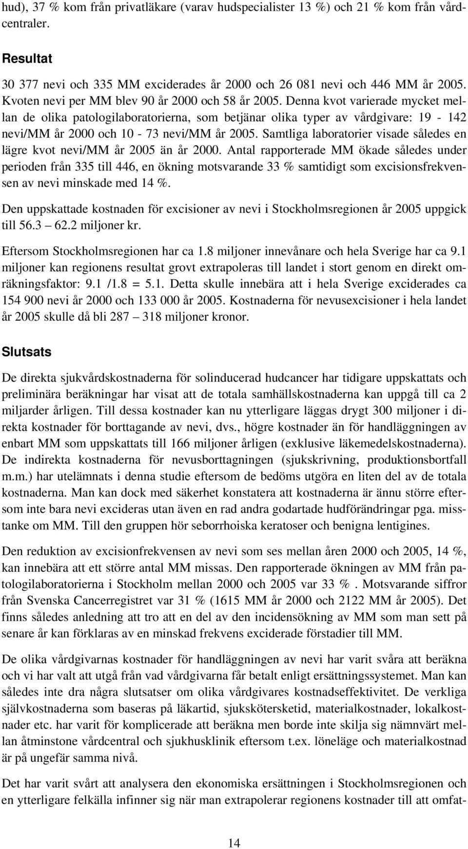 Denna kvot varierade mycket mellan de olika patologilaboratorierna, som betjänar olika typer av vårdgivare: 19-142 nevi/mm år 2000 och 10-73 nevi/mm år 2005.