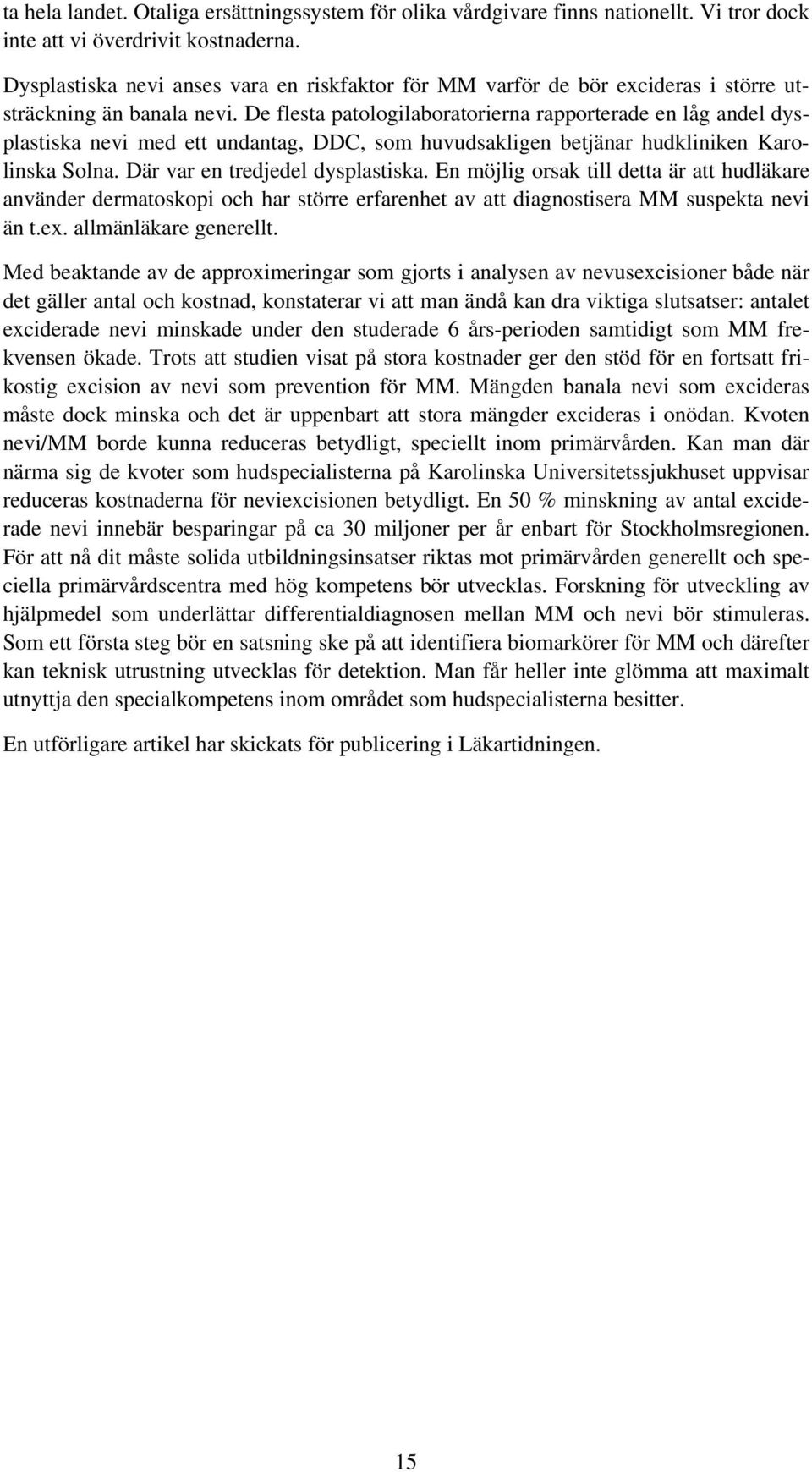 De flesta patologilaboratorierna rapporterade en låg andel dysplastiska nevi med ett undantag, DDC, som huvudsakligen betjänar hudkliniken Karolinska Solna. Där var en tredjedel dysplastiska.