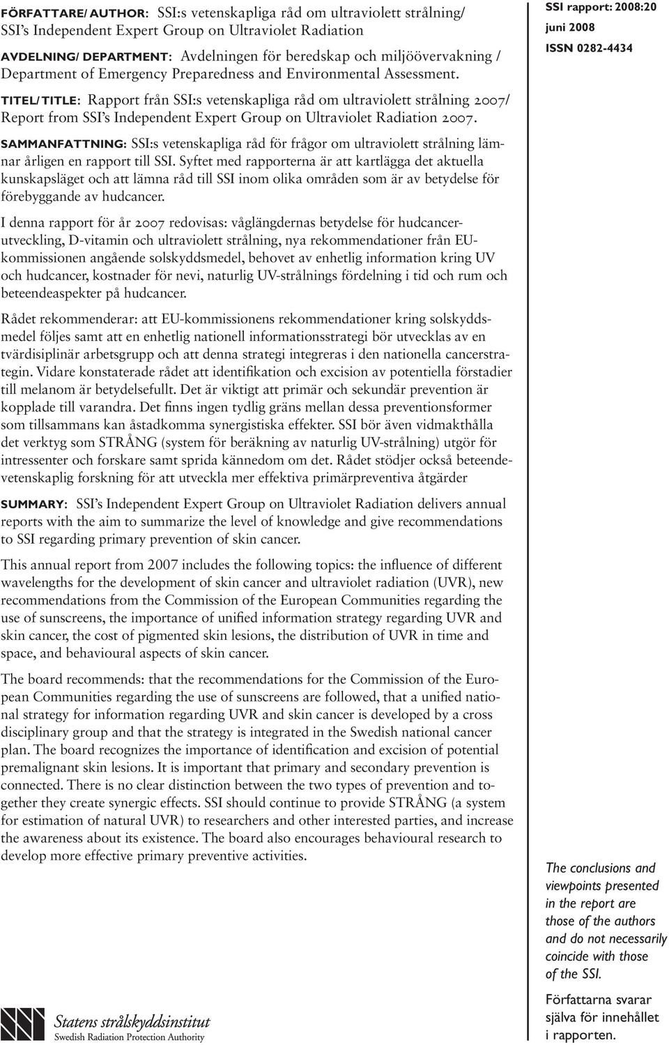 Titel/ Title: Rapport från SSI:s vetenskapliga råd om ultraviolett strålning 2007/ Report from SSI s Independent Expert Group on Ultraviolet Radiation 2007.