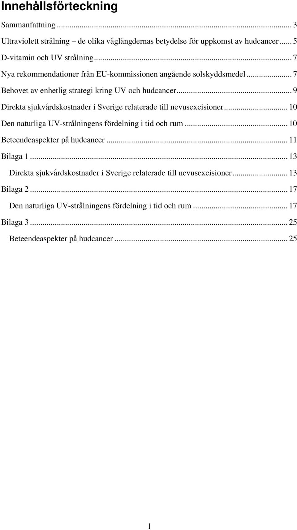 .. 9 Direkta sjukvårdskostnader i Sverige relaterade till nevusexcisioner... 10 Den naturliga UV-strålningens fördelning i tid och rum... 10 Beteendeaspekter på hudcancer.