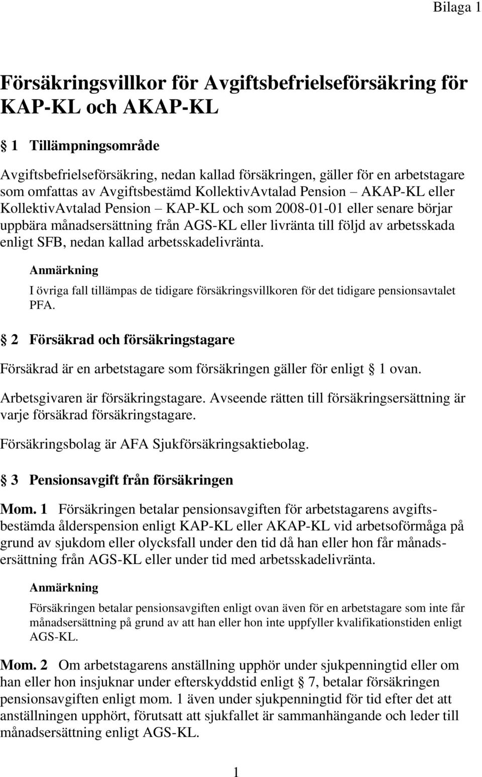 arbetsskada enligt SFB, nedan kallad arbetsskadelivränta. Anmärkning I övriga fall tillämpas de tidigare försäkringsvillkoren för det tidigare pensionsavtalet PFA.