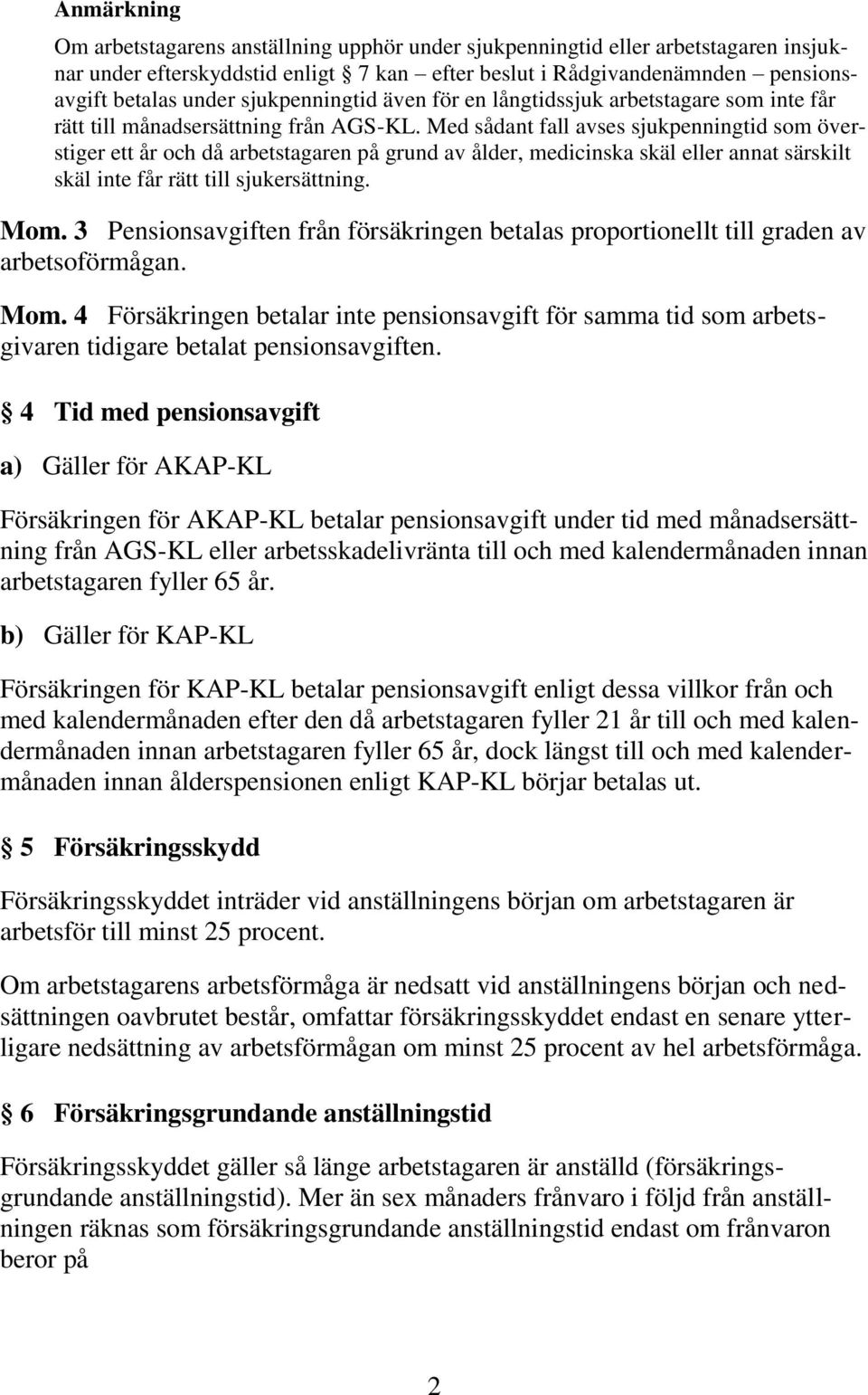 Med sådant fall avses sjukpenningtid som överstiger ett år och då arbetstagaren på grund av ålder, medicinska skäl eller annat särskilt skäl inte får rätt till sjukersättning. Mom.