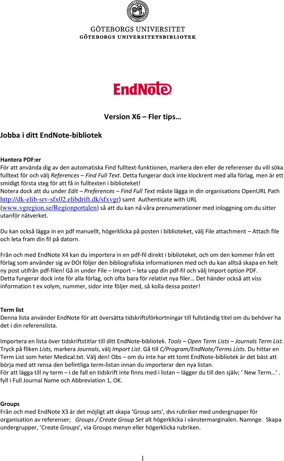 Notera dock att du under Edit Preferences Find Full Text måste lägga in din organisations OpenURL Path http://dk-elib-srv-sfx02.elibdrift.dk/sfxvgr) samt Authenticate with URL (www.vgregion.