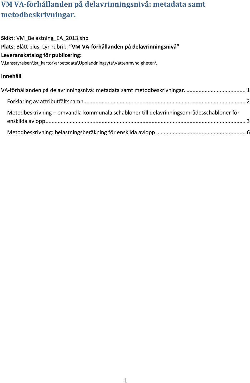 \\Lansstyrelsen\lst_kartor\arbetsdata\Uppladdningsyta\Vattenmyndigheten\ Innehåll VA-förhållanden på delavrinningsnivå: metadata samt